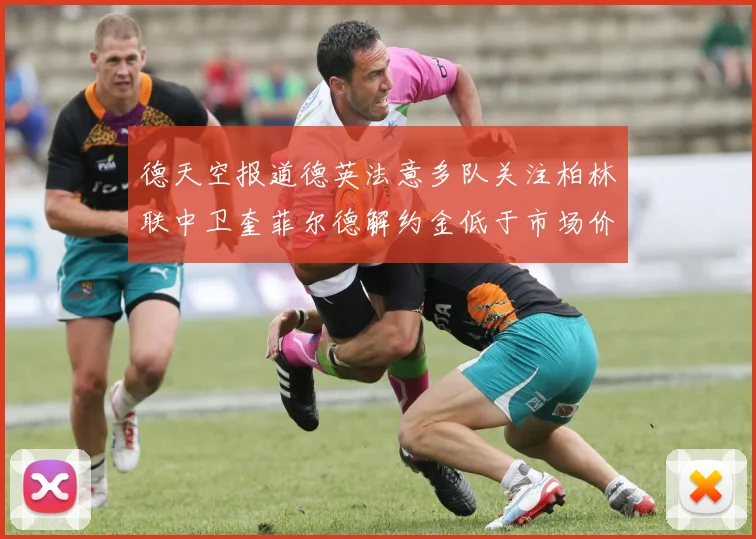 德天空报道德英法意多队关注柏林联中卫奎菲尔德解约金低于市场价值